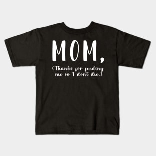 Mom Thanks For Feeding Me So I don't Die Kids T-Shirt